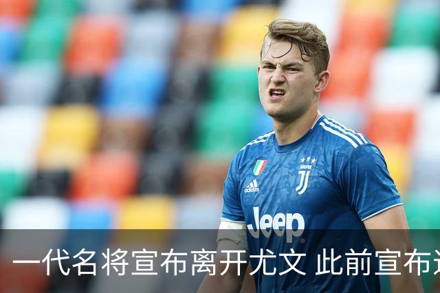 一代名将宣布离开尤文 此前宣布退出意大利国家队