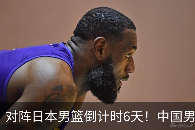 对阵日本男篮倒计时6天！中国男篮收2好消息，郭士强最新表态