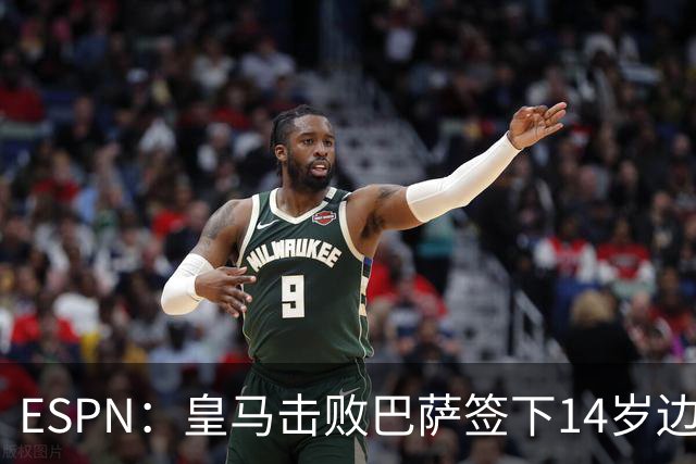 ESPN：皇马击败巴萨签下14岁边锋扬·比拉，还有意瓦拉内9岁儿子